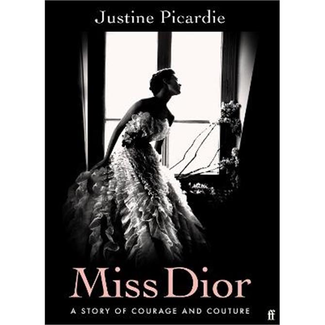 Miss Dior: A Story of Courage and Couture (from the acclaimed author of Coco Chanel) (Hardback) - Justine Picardie